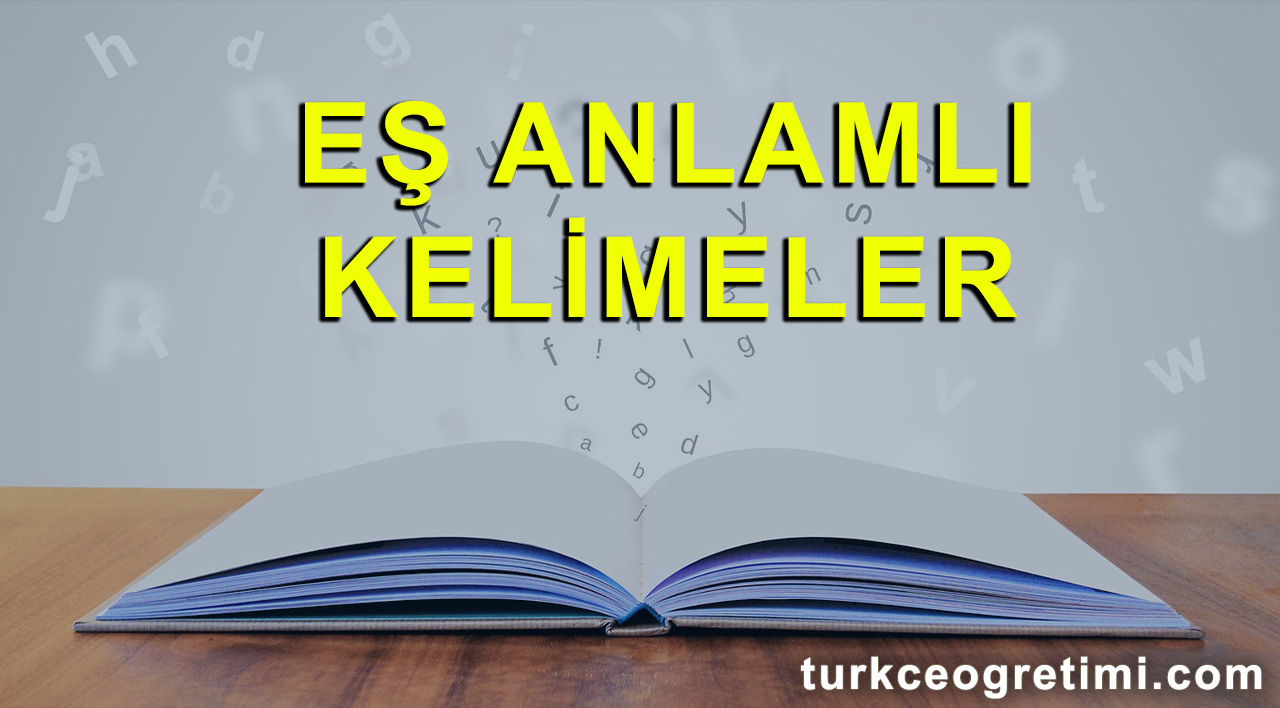 Türkçe Eş Anlamlı Kelimeler 100+ - Kelimeler ve Örnek Cümleler - TÜRKÇE