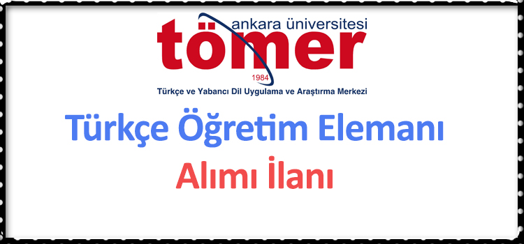 Ankara Üniversitesi TÖMER Türkçe Öğretim Elemanı Alımı İlanı